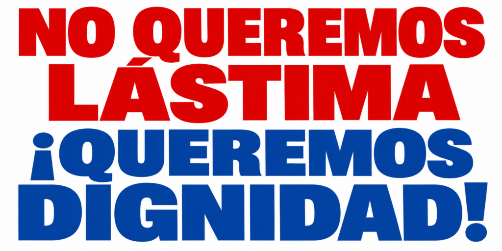 No queremos lástima ¡queremos dignidad!