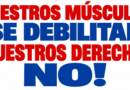 Nuestros músculos se debilitan ¡Nuestros derechos NO!