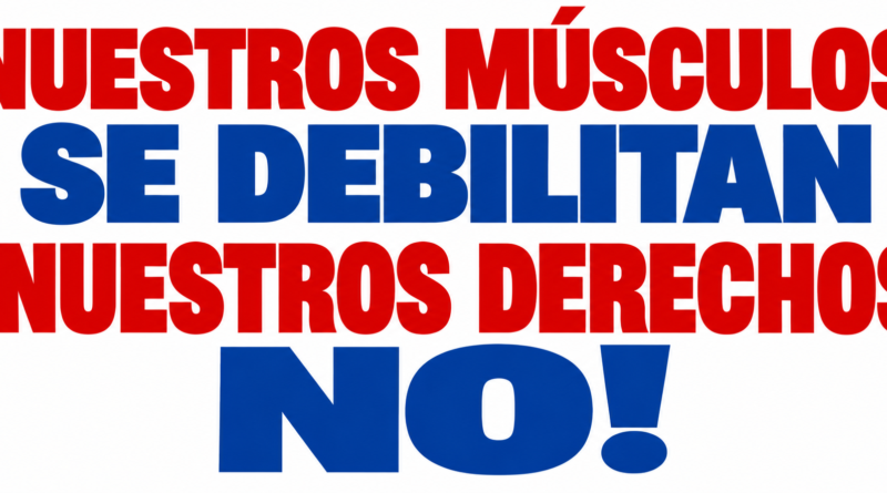 Nuestros músculos se debilitan ¡Nuestros derechos NO!