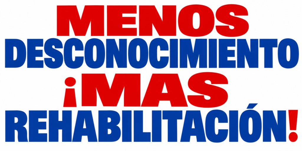 Menos desconocimiento ¡Más rehabilitación!