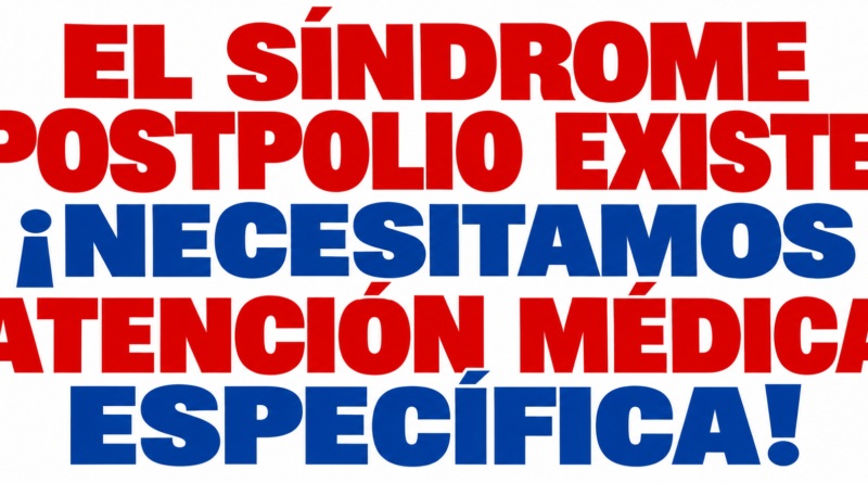 El síndrome postpolio existe ¡Necesitamos atención médica específica!